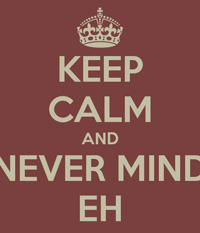 keep-calm-and-never-mind-eh